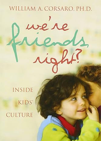 were friends right inside kids culture 1st edition william a corsaro 0309087295 ,  978-0309087292