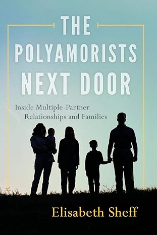 the polyamorists next door inside multiple partner relationships and families 1st edition elisabeth sheff