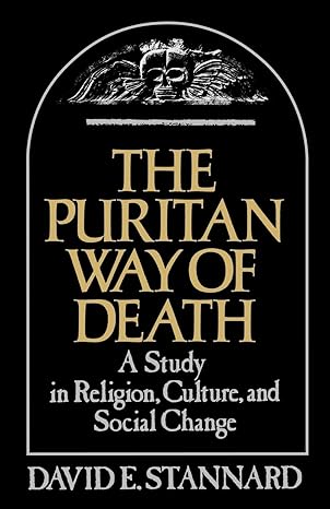 the puritan way of death a study in religion culture and social change 1st edition david e stannard