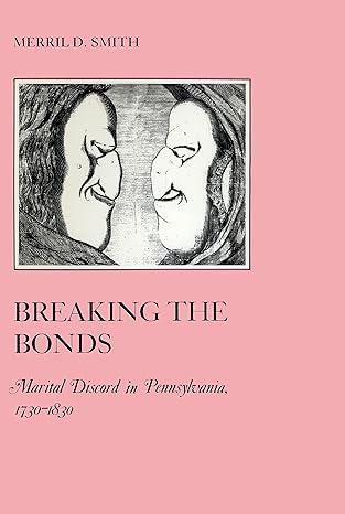breaking the bonds marital discord in pennsylvania 1730 1830 1st edition merril d smith 0814779808,