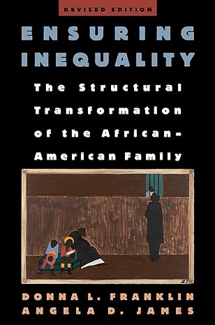ensuring inequality the structural transformation of the african american family revised edition donna l