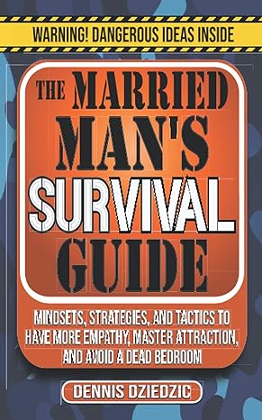 The Married Mans Survival Guide Mindsets Strategies And Tactics To Have More Empathy Master Attraction And Avoid A Dead Bedroom