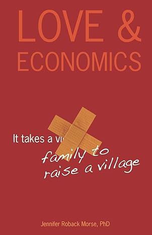 love and economics it takes a family to raise a village collegiate edition jennifer roback morse phd