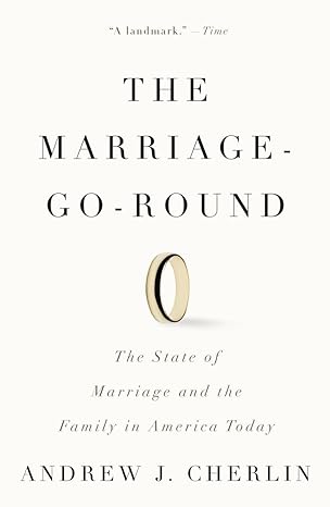 the marriage go round the state of marriage and the family in america today 1st edition andrew j cherlin