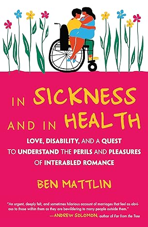 in sickness and in health love disability and a quest to understand the perils and pleasures of interabled
