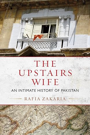the upstairs wife an intimate history of pakistan 1st edition rafia zakaria 0807080462, 978-0807080467