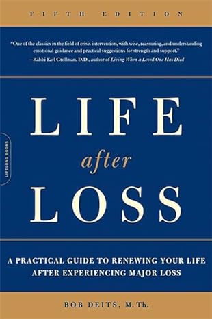life after loss a practical guide to renewing your life after experiencing major loss 5th edition bob deits