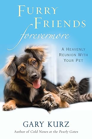 furry friends forevermore a heavenly reunion with your pet 1st edition gary kurz 0806536179, 978-0806536170
