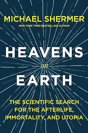 heavens on earth the scientific search for the afterlife immortality and utopia 1st edition michael shermer