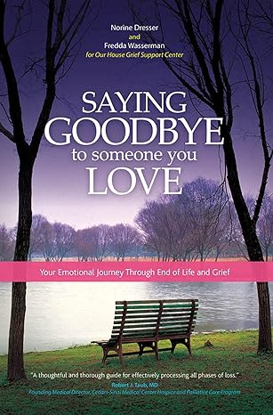 saying goodbye to someone you love your emotional journey through end of life and grief 1st edition norine