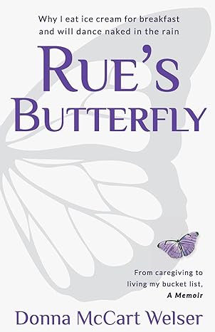 rues butterfly from caregiving to living my bucket list 1st edition donna mccart welser b0b28868x5,