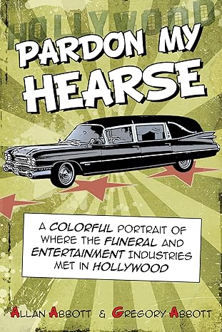 pardon my hearse a colorful portrait of where the funeral and entertainment industries met in hollywood 1st