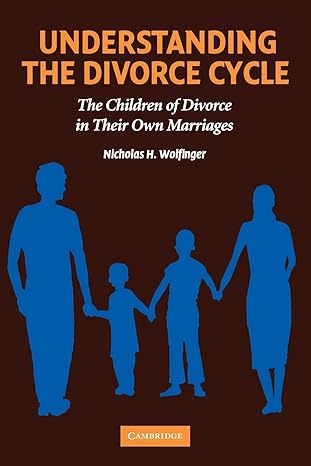 understanding the divorce cycle the children of divorce in their own marriages 1st edition nicholas h