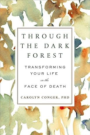 through the dark forest transforming your life in the face of death 1st edition carolyn conger 0452298709 , 