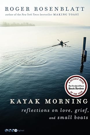 kayak morning reflections on love grief and small boats original edition roger rosenblatt 0062084038 , 