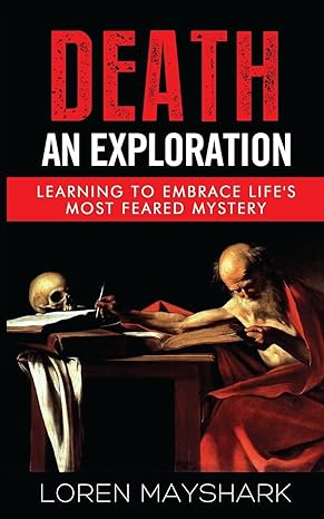 death an exploration learning to embrace lifes most feared mystery 1st edition loren mayshark 0692651640,
