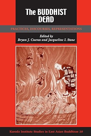 the buddhist dead practices discourses representations 1st edition bryan j cuevas ,jacqueline i stone