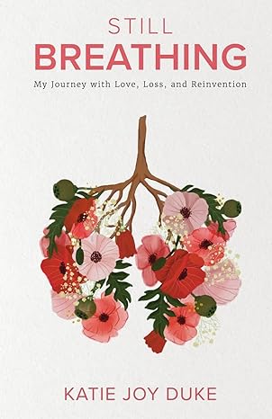 still breathing my journey with love loss and reinvention 1st edition katie joy duke b0b2t4xwhh,