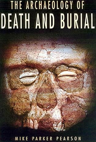 the archaeology of death and burial 1st edition mike parker pearson 158544099x ,  978-1585440993