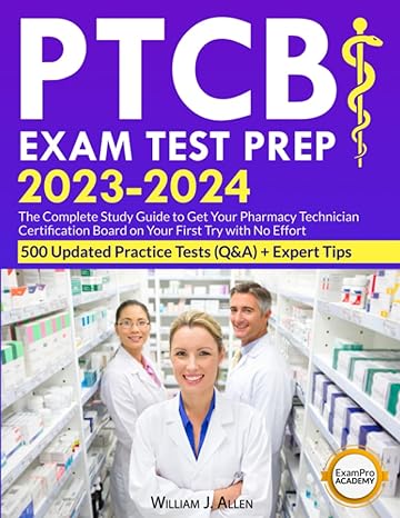 Ptcb Exam Test Prep 2023 2024 The Complete Study Guide To Get Your Pharmacy Technician Certification Board On Your First Try With No Effort 500 Updated Practice Tests + Expert Tips