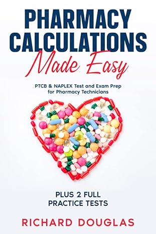 Pharmacy Calculations Made Easy Ptcb And Naplex Test And Exam Prep For Pharmacy Technicians Plus 2 Full Practice Tests