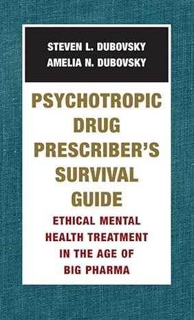 psychotropic drug prescribers survival guide ethical mental health treatment in the age of big pharma 1st