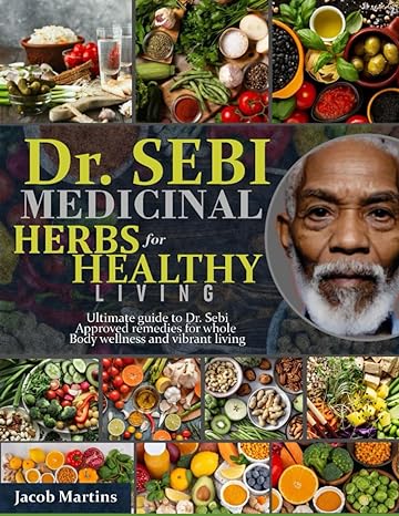 dr sebi medicinal herbs for healthy living ultimate guide to dr sebi approved remedies for whole body