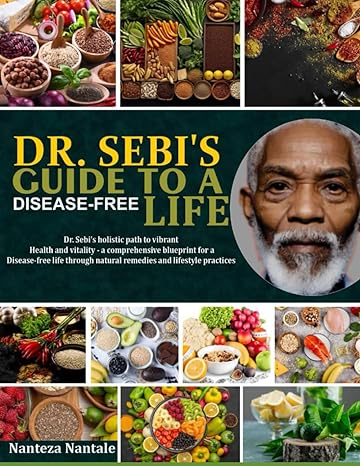 dr sebis guide to a disease free life dr sebis holistic path to vibrant health and vitality a comprehensive