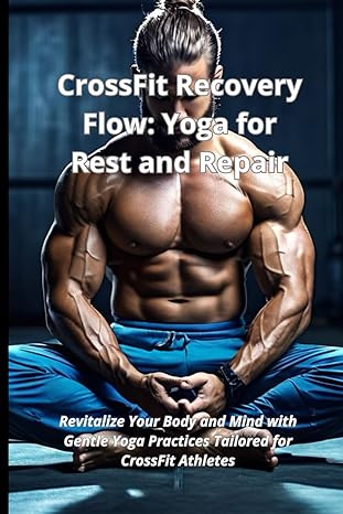 crossfit recovery flow yoga for rest and repair revitalize your body and mind with gentle yoga practices