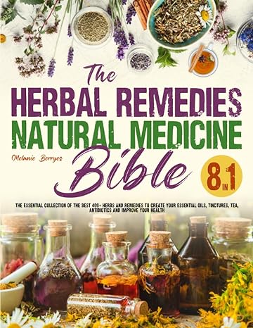 the herbal remedies and natural medicine bible 8 in 1 the essential collection of the best 400+ herbs and
