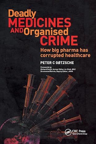 deadly medicines and organised crime how big pharma has corrupted healthcare 1st edition peter gotzsche