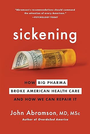 sickening how big pharma broke american health care and how we can repair it 1st edition john abramson