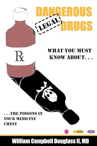 dangerous legal drugs what you must know about the poisons in your medicine chest 1st edition william