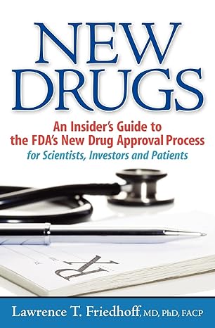 new drugs an insiders guide to the fdas new drug approval process for scientists investors and patients 1st