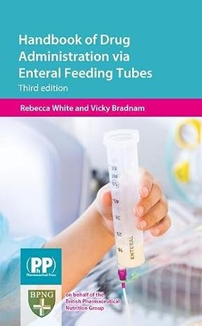 handbook of drug administration via enteral feeding tubes 3rd edition rebecca white ,vicky bradnam