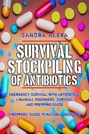 survival stockpiling of antibiotics emergency survival with antibiotics a manual beginners survival and