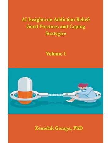 ai insights on addiction relief good practices and coping strategies 1st edition zemelak goraga b0cycnndjx,
