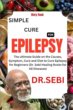dr sebi simple cure for epilepsy the ultimate guide on the causes symptom cure and diet to cure epilepsy for