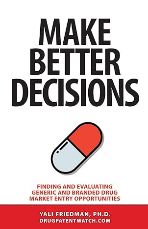 make better decisions finding and evaluating generic and branded drug market entry opportunities 1st edition
