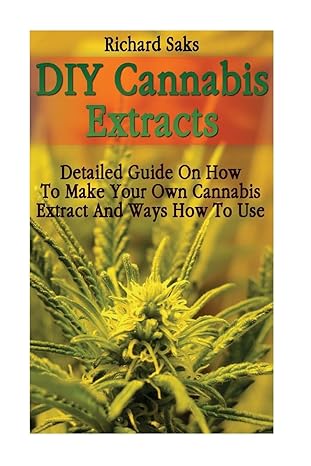 diy cannabis extracts detailed guide on how to make your own cannabis extract and ways how to use 1st edition