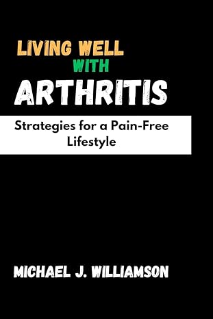 living well with arthritis strategies for a pain free lifestyle 1st edition michael j williamson b0cvth88qv,