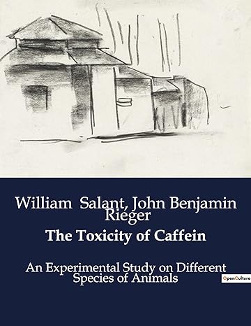 the toxicity of caffein an experimental study on different species of animals 1st edition william salant