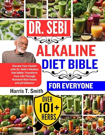 dr sebi alkaline diet bible for everyone elevate your health with dr sebis alkaline diet bible transform your