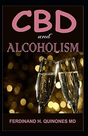 cbd and alcoholism all you need to know about cbd oil and alcoholism 1st edition ferdinand h quinones md
