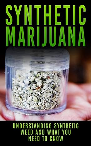 synthetic marijuana understanding synthetic weed and what you need to know 1st edition chris campbell