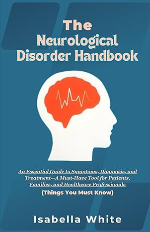 the neurological disorder handbook an essential guide to symptoms diagnosis and treatment a must have tool