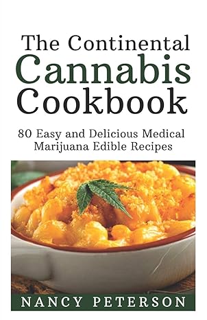 the continental cannabis cookbook 80 easy and delicious medical marijuana edible recipes 1st edition nancy