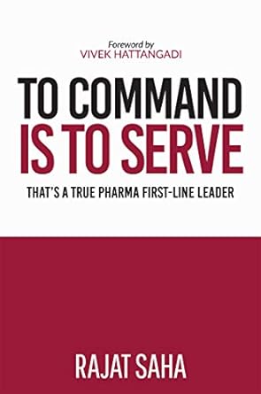 to command is to serve thats a true pharma first line leader 1st edition rajat saha 1684667151, 978-1684667154
