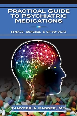 practical guide to psychiatric medications simple concise and up to date 1st edition tanveer a padder, md