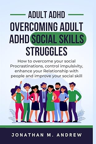 overcoming adult adhd social skills struggles how to overcome social procrastinations control impulsivity